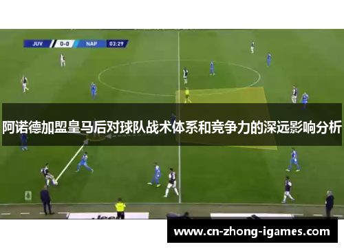 阿诺德加盟皇马后对球队战术体系和竞争力的深远影响分析