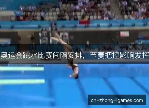 奥运会跳水比赛间隔安排，节奏把控影响发挥